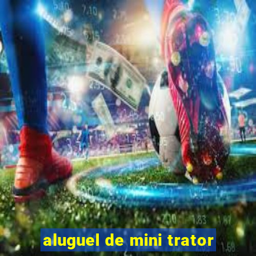 aluguel de mini trator